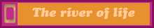 The river of life